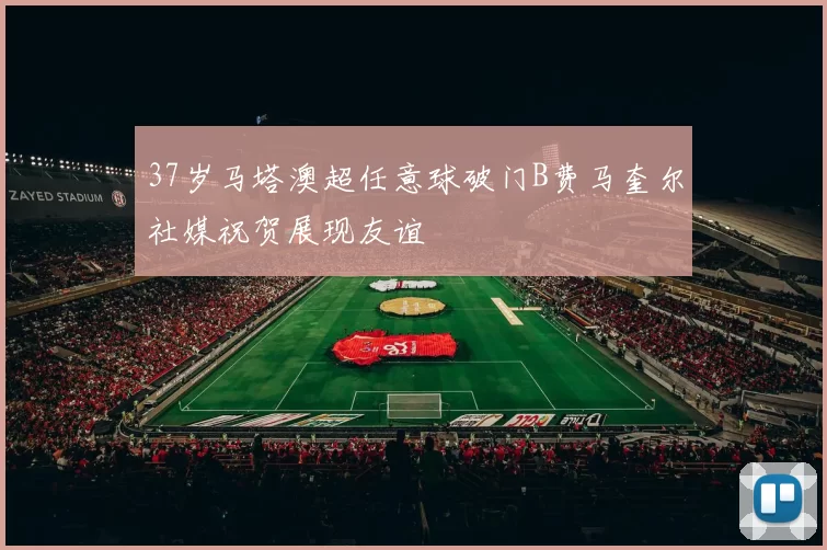 37岁马塔澳超任意球破门B费马奎尔社媒祝贺展现友谊